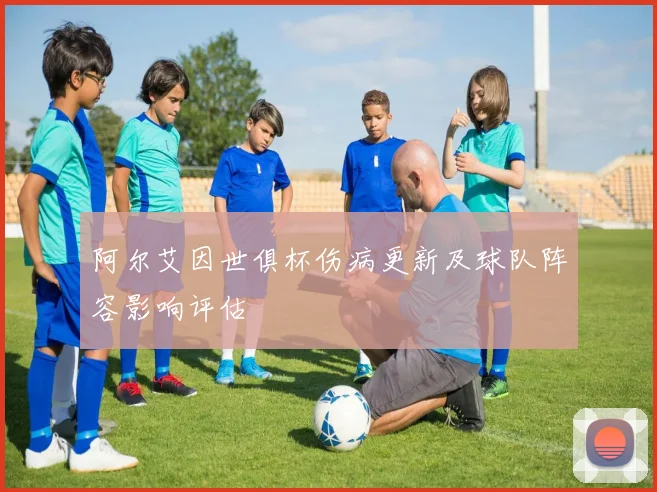 阿尔艾因世俱杯伤病更新及球队阵容影响评估